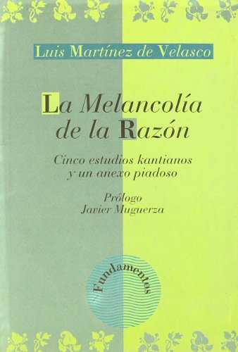 Imagen de archivo de LA MELANCOLIA DE LA RAZON: CINCO ESTUDIOS KANTIANOS Y UN ANEXO PIADOSO a la venta por KALAMO LIBROS, S.L.