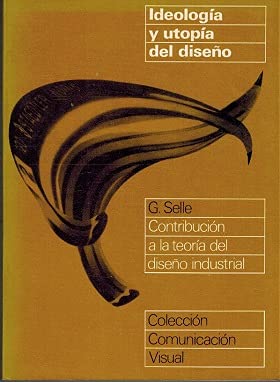 Ideología y utopía del diseño: contribución a la teoría del diseño industrial (Comunicación visual) (Spanish Edition) - Selle, Gert