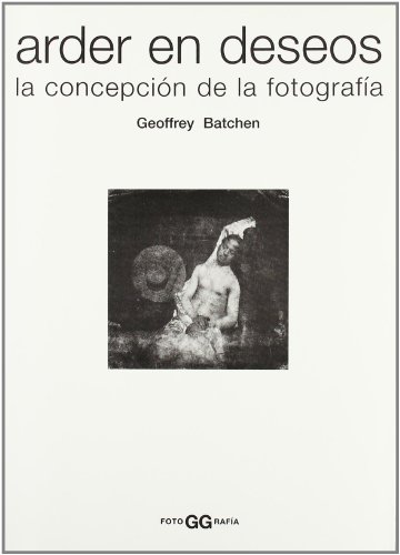 Arder en deseos: La concepciÃ³n de la fotografÃ­a (9788425215346) by Batchen, Geoffrey