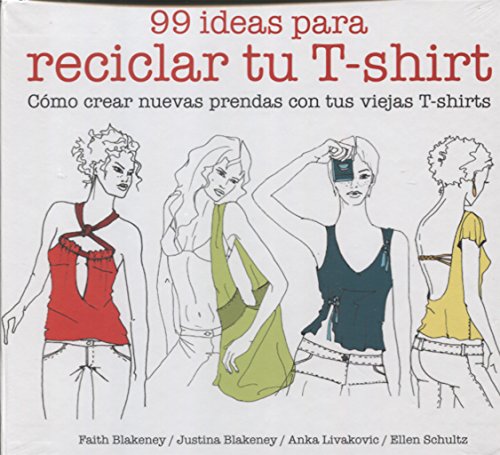 Imagen de archivo de 99 ideas para reciclar tu T-shirt a la venta por Housing Works Online Bookstore