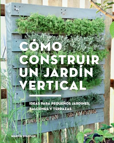 Imagen de archivo de Cmo Construir un Jardn Vertical : Ideas para Pequeos Jardines, Balcones y Terrazas a la venta por Better World Books