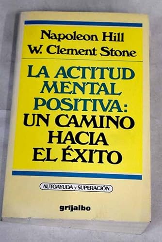 La Actitud Mental Positiva / Success Through an Positive Mental Attitude: UN Camino Hacia El Exito/Success Through an Positive Mental Attitude (Spanish Edition) (9788425313271) by Hill, Napoleon; Stone, W. Clement