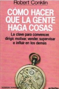Como Hacer Que LA Gente Haga Cosas/How to Get People to Do Things (Spanish Edition) (9788425313288) by Conklin, Robert