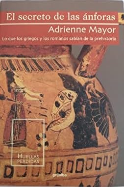 El Secreto de las anforas: lo que los griegos y los romanos sabian de la prehistoria (9788425335815) by Adrienne Mayor