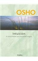 IntuiciÃ³n / Intuition: El conocimiento que trasciende la logica / Knowing Beyond Logic (Spanish Edition) (9788425338496) by Osho