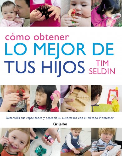 Stock image for Cmo Obtener Lo Mejor de Tus Hijos: Desarrolla Sus Capacidades y Potencia Su Autoestima con el Mtodo Montessori for sale by Hamelyn