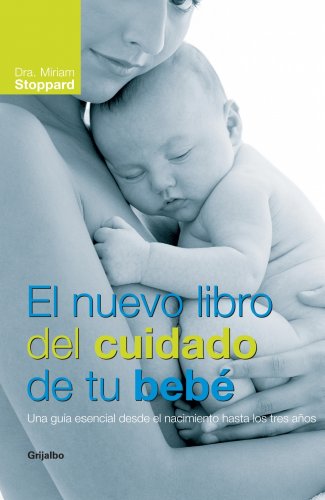 El nuevo libro del cuidado de tu bebÃ©: Una guÃ­a esencial desde el nacimiento hasta los tres aÃ±os (EMBARAZO, BEBE Y NIÃ‘O) (Spanish Edition) (9788425341311) by STOPPARD,MIRIAM