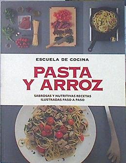 Imagen de archivo de Pasta Y Arroz: Sabrosas Y Nutritivas Recetas Ilustradas Paso A Paso a la venta por medimops