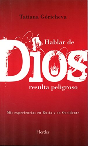 HABLAR DE DIOS RESULTA PELIGROSO: MIS EXPERIENCIAS EN RUSIA Y OCCIDENTE - GÓRICHEVA, Tatiana