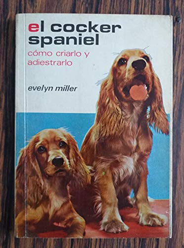 Cocker Spaniel - Como Criarlo y Adiestrarlo (Spanish Edition) (9788425503597) by Miller, Sr. Ron Ron