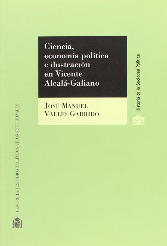 9788425914386: Ciencia, economa poltica e Ilustracin en Vicente Alcal-Galiano (Historia de la Sociedad Poltica)