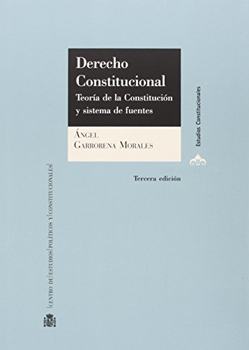 DERECHO CONSTITUCIONAL : TEORÍA DE LA CONSTITUCIÓN Y SISTEMA DE FUENTES - GARRORENA MORALES, Angel