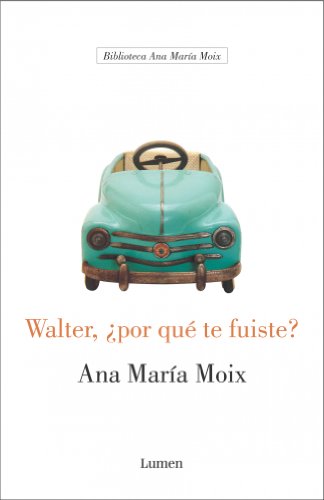 Walter, Â¿por quÃ© te fuiste? (BIBLIOTECA ANA MÂ¿ MOIX) (Spanish Edition) (9788426413291) by Ana MarÃ­a Moix