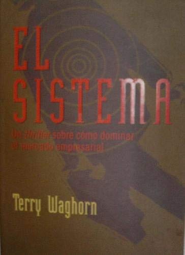 El Sistema: UN Thriller Sobre Como Dominar Elmercado Empresarial (Spanish Edition) (9788427029538) by Waghorn, Terry