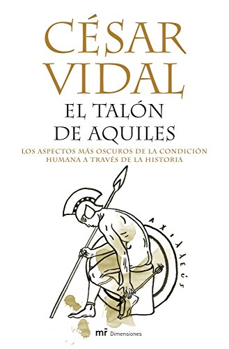 Talón de Aquiles, El. Los aspectos más oscuros de la condición humanaa través de la historia.