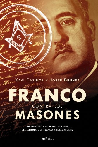 9788427033382: Franco contra los masones: Hallados los archivos secretos del espionaje de Franco a los masones