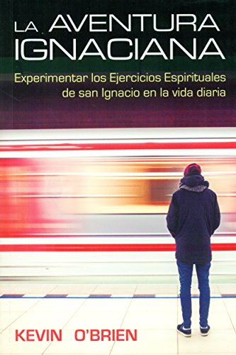 Imagen de archivo de LA AVENTURA IGNACIANA: EXPERIMENTAR LOS EJERCICIOS ESPIRITUALES DE SAN IGNACIO EN LA VIDA DIARIA a la venta por KALAMO LIBROS, S.L.