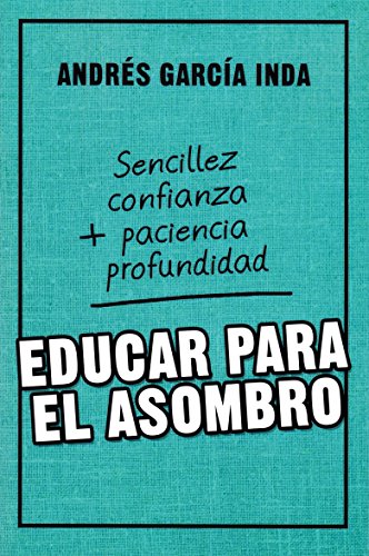 Stock image for EDUCAR PARA EL ASOMBRO: SENCILLEZ, CONFIANZA, PACIENCIA Y PROFUNDIDAD for sale by KALAMO LIBROS, S.L.