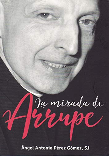 La mirada de arrupe - Perez Gomez, Angel Antonio