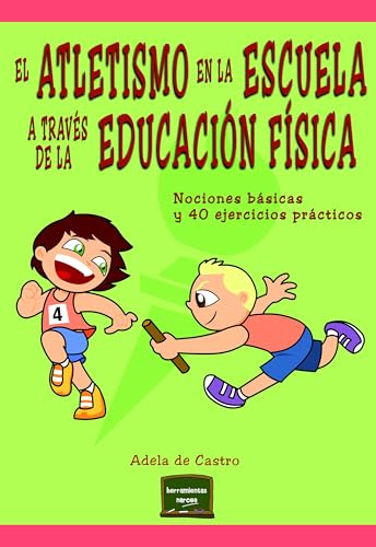 Imagen de archivo de El atletismo en la escuela a través de la Educación Física: Nociones básicas y 40 ejercicios prácticos (Spanish Edition) a la venta por GF Books, Inc.