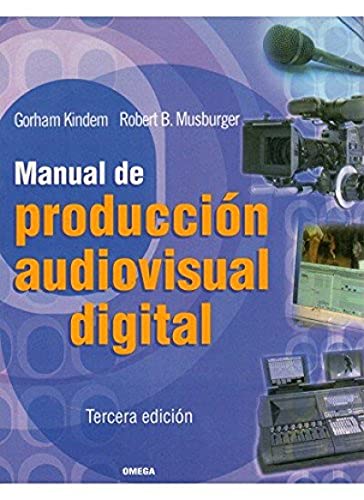 MANUAL DE PRODUCCIÓN AUDIOVISUAL DIGITAL - KINDEM, GORHAM