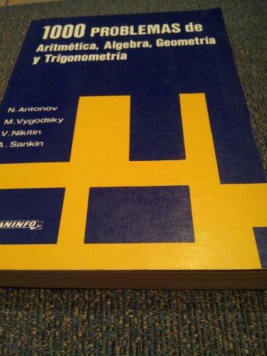 Imagen de archivo de 1000 Problemas De Aritmetica, Algebra, Geometria y Trigonometria. Adaptados a B.U.P., C.O.U. y Selectividad. Por N. Antonov, M. Vygodsky, V. Nikitin y A. Sankin. Traducido Por Emilio Romero Ros. Revision De Traduccion Por Rafael Portaencasa Baeza. a la venta por Casa del Libro A Specialty Bookstore