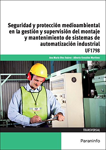 Stock image for SEGURIDAD Y PROTECCION MEDIOAMBIENTAL EN LA GESTION Y SUPERVISION DEL MONTAJE Y MANTENIMIENTO DE SISTEMAS DE AUTOMATIZACION INDUSTRIAL: UF1798 for sale by KALAMO LIBROS, S.L.