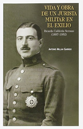 9788429017700: Vida y obra de un jurista militar en el exilio: Ricardo Caldern Serrano (1897-1952)