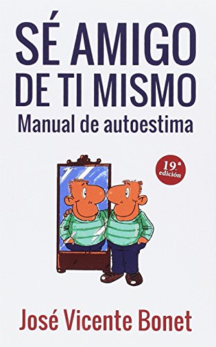 SÉ AMIGO DE TI MISMO: MANUAL DE AUTOESTIMA - BONET, JOSÉ-VICENTE