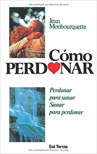 Cómo perdonar. Perdonar para sanar Sanar para perdonar. Traducido del Francés por Milagros Amado Mier y Denise Garnier. Titulo original: Comment pardonner? - Monbourquette, Jean