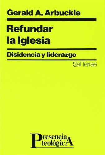 REFUNDAR LA IGLESIA : DISIDENCIA Y LIDERAZGO - ARBUCKLE, GERALD A.