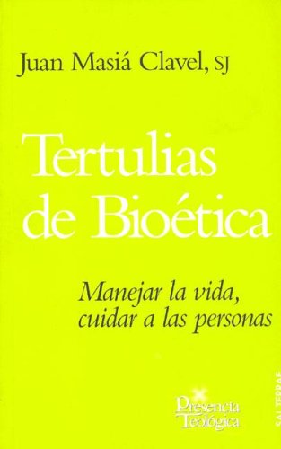 Tertulias de Bioética : manejar la vida, cuidar a las personas