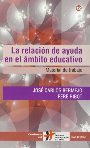 La relación de ayuda en el ámbito educativo: Material de trabajo: 12 (Cuadernos Humanización de la Salud) - Bermejo Higuera, José Carlos, Ribot Mestre, Pere
