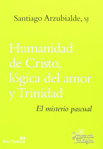 Stock image for HUMANIDAD DE CRISTO, LGICA DEL AMOR Y TRINIDAD: EL MISTERIO PASCUA for sale by KALAMO LIBROS, S.L.