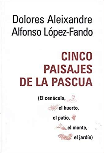 Beispielbild fr Cinco paisajes de la Pascua: El cenculo, el huerto, el patio, el monte, el jardn. zum Verkauf von Agapea Libros