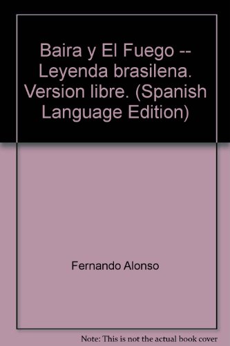 Imagen de archivo de Baira y El Fuego -- Leyenda brasilena. Version libre. a la venta por ThriftBooks-Atlanta