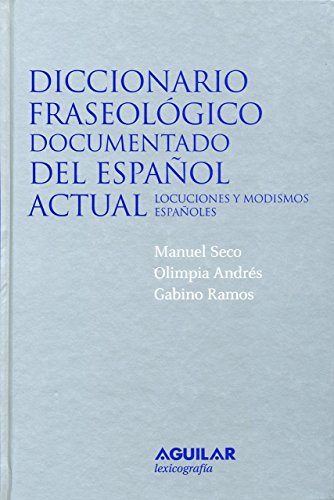 DICCIONARIO FRASEOLÓGICO DOCUMENTADO DEL ESPAÑOL ACTUAL LOCUCIONES Y MODISMOS ESPAÑOLES - MANUEL SECO;OLIMPIA ANDRÉS;GABINO RAMOS