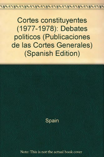 Cortes constituyentes (1977-1978): Debates poliÌticos (Publicaciones de las Cortes Generales) (Spanish Edition) (9788430031979) by Spain