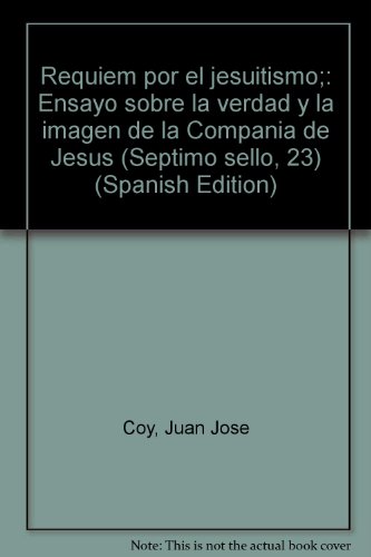 Requiem por el jesuitismo;: Ensayo sobre la verdad y la imagen de la CompanÌƒiÌa de JesuÌs (SeÌptimo sello, 23) (Spanish Edition) (9788430105724) by Coy, Juan JoseÌ