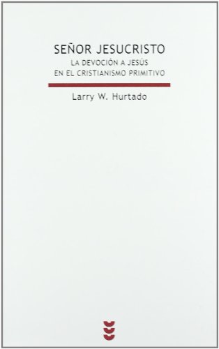 Señor Jesucristo: La devoción a Jesús en el cristianismo primitivo - Hurtado, Larry