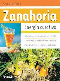 ZANAHORIA, ENERGÍA CURATIVA: 30 RECETAS SANAS Y SABROSAS. - SONJA CARLSSON