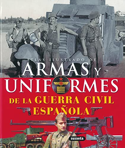 Armas y uniformes de la Guerra Civil Española (Atlas Illustrado /  Illustrated Atlas) (Spanish Edition) - Susaeta, Equipo: 9788430570362 -  AbeBooks