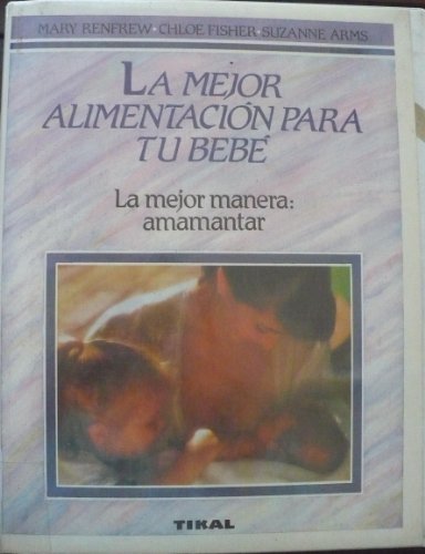 Stock image for La Mejor Alimentacin Para Tu Bebe. La Mejor Manera: Amamantar for sale by Guido Soroka Bookseller