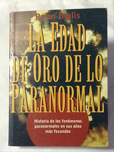 LA EDAD DE ORO DE LO PARANORMAL. Historia de los fenómenos paranormales en sus años más fecundos.