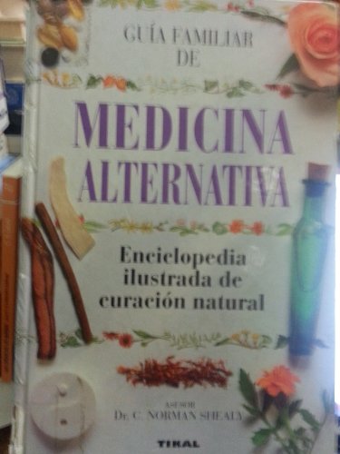 Guia Familiar De Medicina Alternativa/Familiar Alternative Medicine Guide: Enciclopedia Ilustrada De Curacion Natural (Coleccion Guias Familiares) (Spanish Edition) (9788430584864) by Shealy, C. Norman; Thomas, Richard
