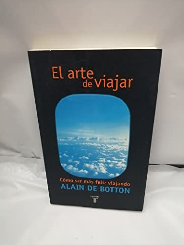 EL ARTE DE VIAJAR. COMO SER MAS FELEZ VIAJANDO (Spanish Edition) (9788430604685) by De Botton, Alain