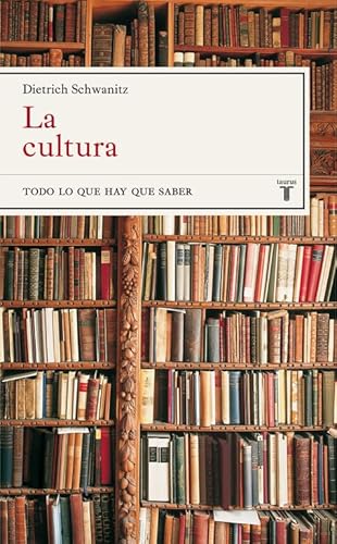 La cultura: Todo lo que hay que saber (Bildung: Alles, was man wissen muss) (Spanish Edition) - Schwanitz, Dietrich