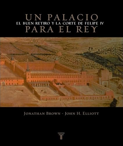 UN PALACIO PARA EL REY (EDICIÓN EN GRAN FORMATO) EL BUEN RETIRO Y LA CORTE DE FELIPE IV - JOHN H. ELLIOTT;JONATHAN BROWN