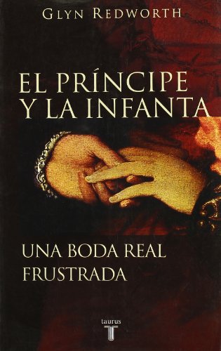 Stock image for El prncipe y la infanta : una boda real frustada (Taurus Historia) for sale by medimops