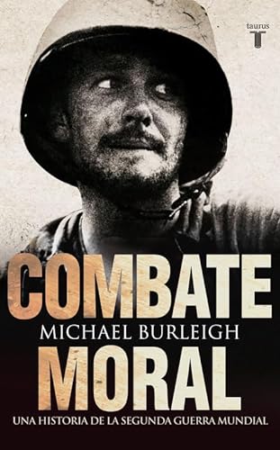 Combate moral: Una historia de la Segunda Guerra Mundial (9788430608072) by Burleigh, Michael